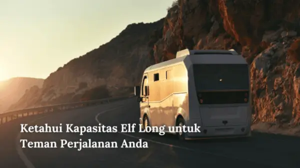 Ketahui Kapasitas Elf Long untuk Teman Perjalanan Anda