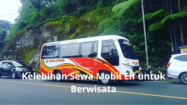 Kelebihan Sewa Mobil Elf untuk Berwisata