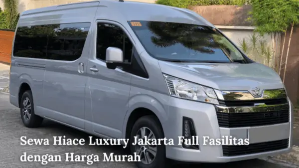 Sewa Hiace Luxury Jakarta Full Fasilitas dengan Harga Murah