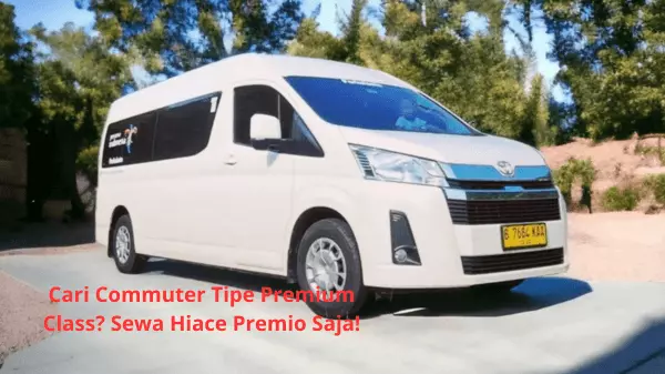 Cari Commuter Tipe Premium Class Sewa Hiace Premio Saja!