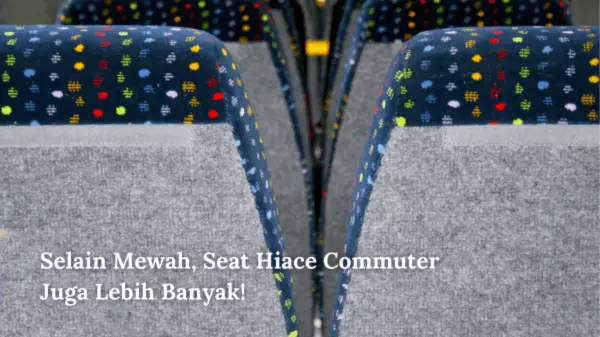 Selain Mewah, Seat Hiace Commuter Juga Lebih Banyak!