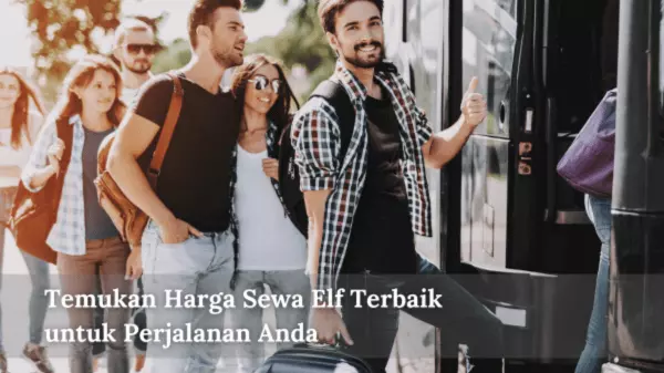 Temukan Harga Sewa Elf Terbaik untuk Perjalanan Anda 