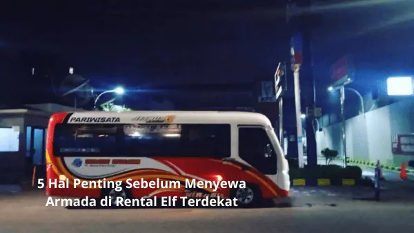 5 Hal Penting Sebelum Menyewa Armada di Rental Elf Terdekat