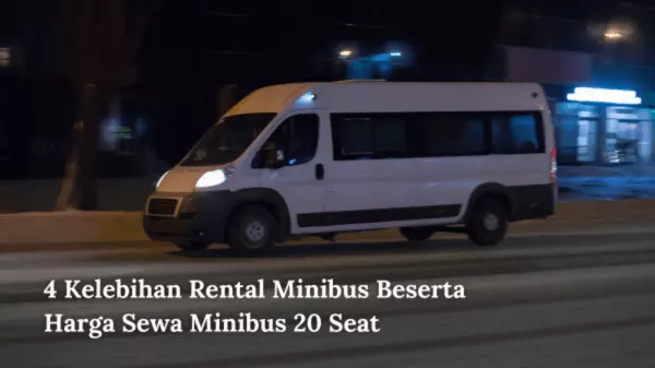 4 Kelebihan Rental Minibus Beserta Harga Sewa Minibus 20 Seat