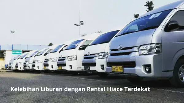 Kelebihan Liburan dengan Rental Hiace Terdekat