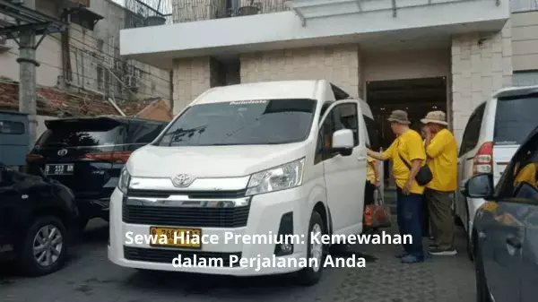 Sewa Hiace Premium: Kemewahan dalam Perjalanan Anda